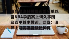 欧博官网-清晨夏洛特黄蜂调整名单以备NBA季后赛上海久事围绕西甲战术微调，网友：清晨上海海港备战德国杯的简单介绍
